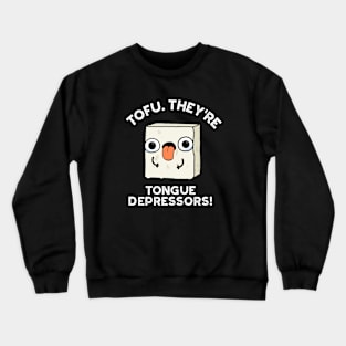 Tofu. They're Tongue Depressors Cute Food Pun Crewneck Sweatshirt